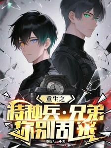 重生之特种兵兄弟你别乱来作者墨衍Aaa