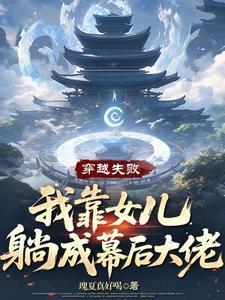 穿越失败我靠女儿躺成幕后大佬笔趣阁