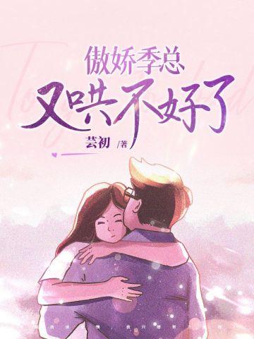 傲娇季总又哄不好了 芸初好看吗