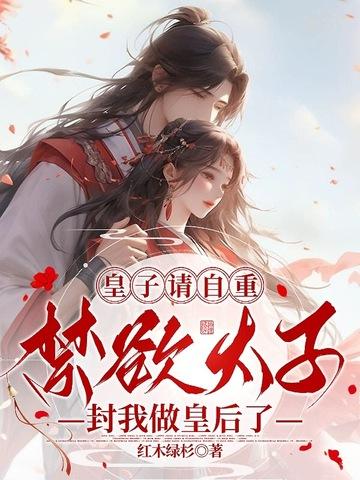 皇子请自重太子封我做皇后了