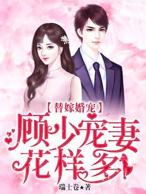 替嫁婚宠顾少宠妻花样多更新三年多
