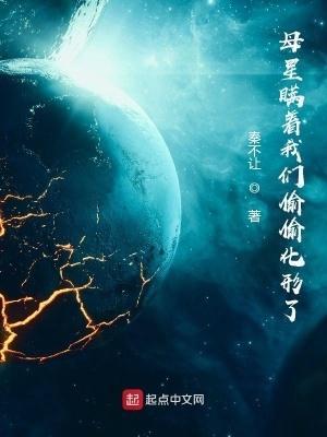 母星瞒着我们偷偷化形了免费无弹窗