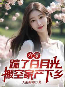 六零踹了白月光搬空家产下乡全文阅