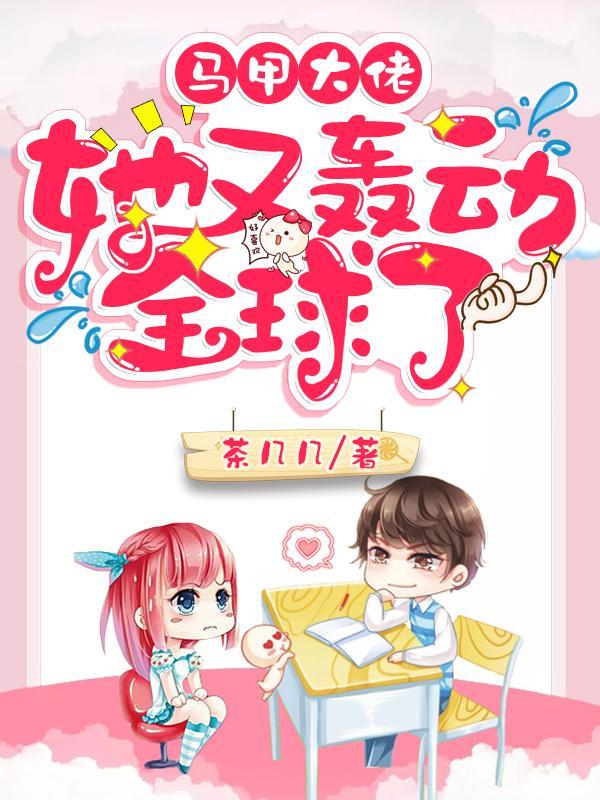 马甲大佬她又轰动全球了全文免费阅读