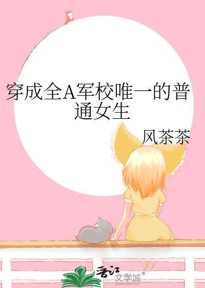 穿成全A军校唯一的普通女生全文
