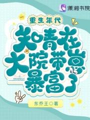 重生年代知青在大院带崽暴富了 东乔王