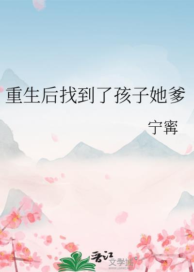 重生后找到了孩子她爹作者宁寗