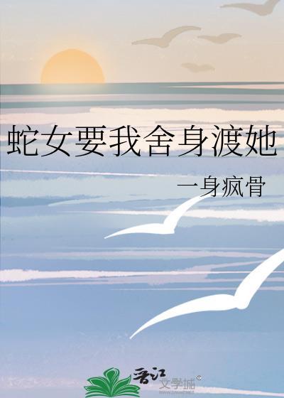 蛇女要我舍身渡她番外